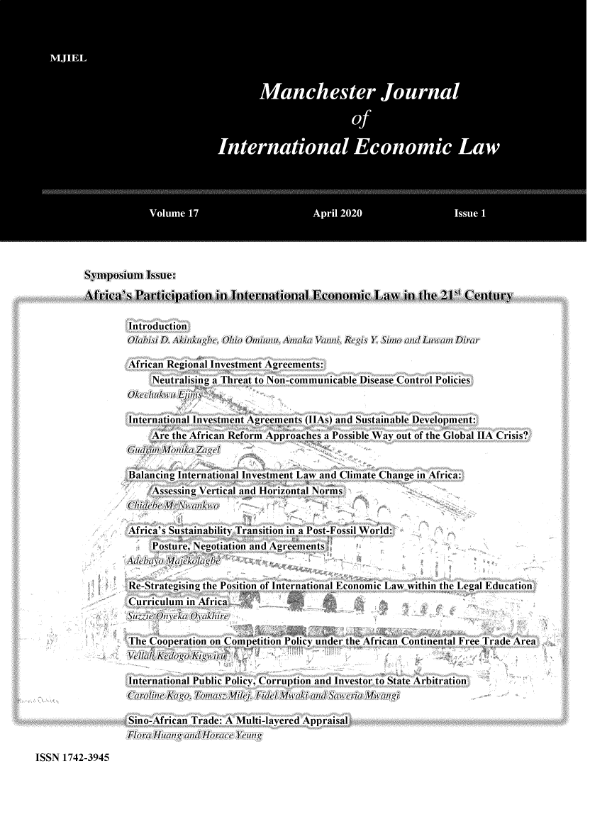 handle is hein.journals/mjiel17 and id is 1 raw text is: Symposium Issue:Africa's Participation in International Economic Law in the 21 CenturyIntroduction.Olabisi D. Akikugbe, Ohio Omiunum, Amaka Vanni, Regis Y. Simes and Luwiam DirarAfrican Regional Investment Agreements:Neutralisinga Threat to Non-communicable Disease Control PoliciesOkechwiu E jimsInternational Investment Agreements (IIAs) and Sustainable Development:Are the African Reform Approaches a Possible Way out of the Global IIA Crisis?Gudrun Mon ika ZagelBalancing International Investment Law and Climate Change in Africa:Assessing Vertical and Horizontal NormsChidebe M. Nwank woAfrica's Sustainability Transition in a Post-Fossil World:Posture, Negotiation and AgreementsAdebavo MNjekolagbeRe-Strategising the Position of International Economic Law within the Legal EducationCurriculum in Africau11i Onyeka OyakhireThe Cooperation on Competition Policy under the African Continental Free Trade AreaVellah KedQ go Kigwir.International Public Policy, Corruption and Investor to State ArbitrationCaroline Kago, Tomas: Milej, Fidel Mwaki and Saweria .MwangiSino-African Trade: A Multi-layered AppraisalFlora Huang and Horace YeungISSN 1742-3945