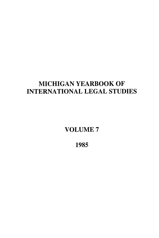 handle is hein.journals/mjil7 and id is 1 raw text is: MICHIGAN YEARBOOK OFINTERNATIONAL LEGAL STUDIESVOLUME 71985