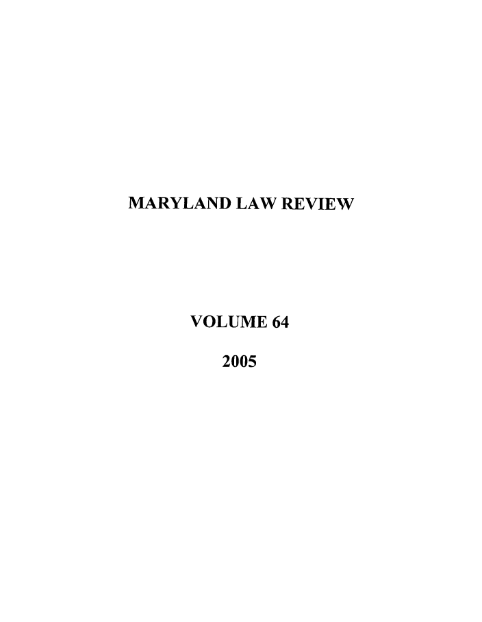 handle is hein.journals/mllr64 and id is 1 raw text is: MARYLAND LAW REVIEW     VOLUME 64        2005