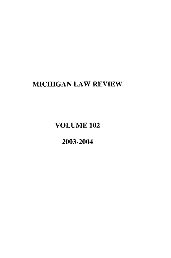 handle is hein.journals/mlr102 and id is 1 raw text is: MICHIGAN LAW REVIEWVOLUME 1022003-2004
