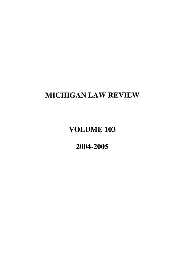 handle is hein.journals/mlr103 and id is 1 raw text is: MICHIGAN LAW REVIEWVOLUME 1032004-2005