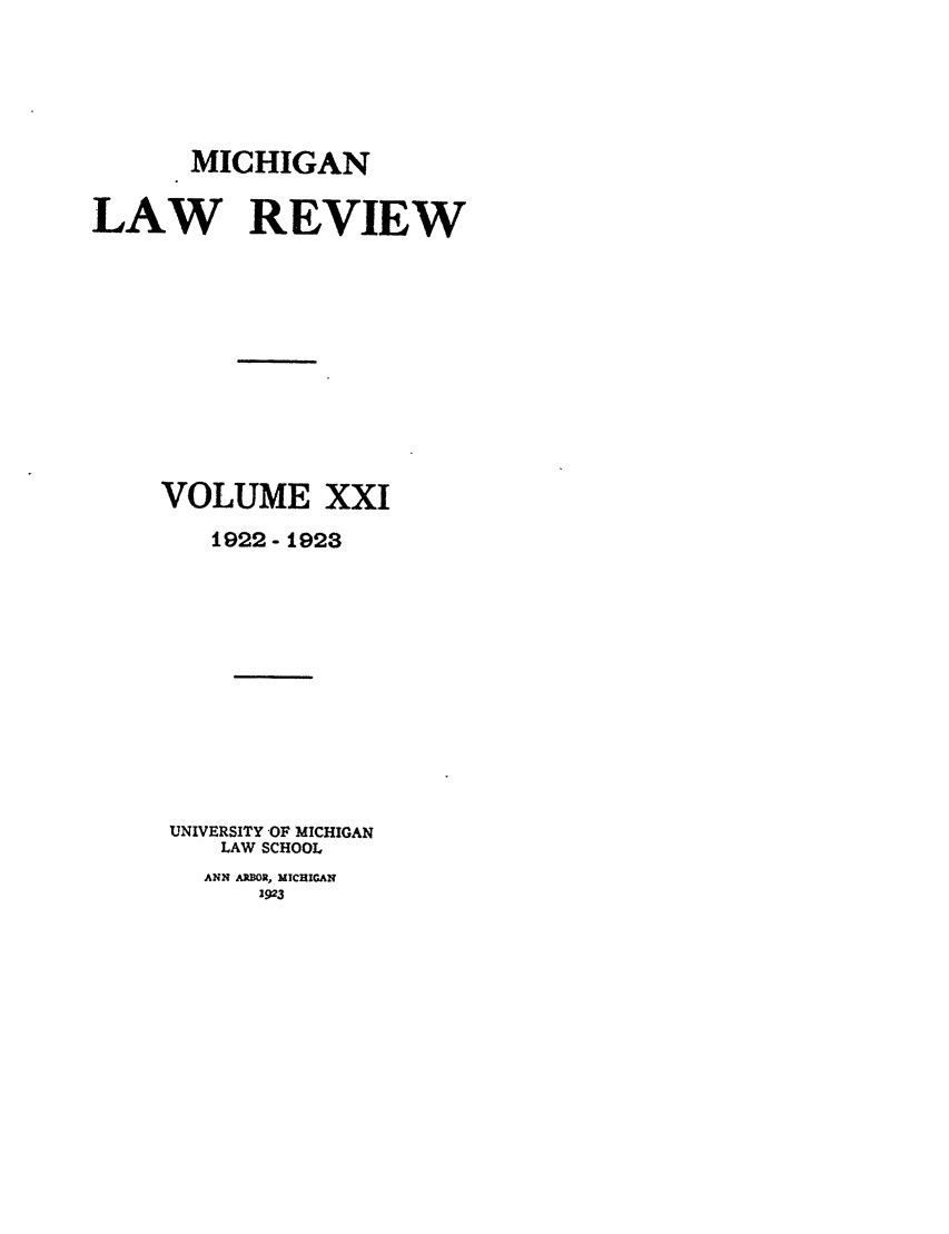 handle is hein.journals/mlr21 and id is 1 raw text is: MICHIGANLAW REVIEWVOLUME XXI1922 - 1923UNIVERSITY OF MICHIGANLAW SCHOOLANN ARBWR, MICHIGAN1923
