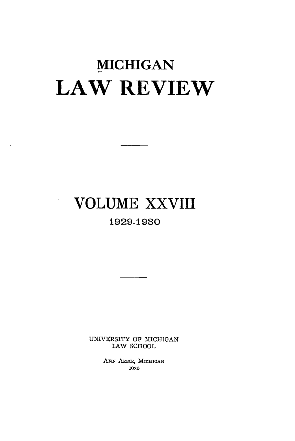 handle is hein.journals/mlr28 and id is 1 raw text is: MICHIGANLAW REVIEWVOLUME XXVIII1929-1980UNIVERSITY OF MICHIGANLAW SCHOOLANN A SoR, MICHIGAN1930
