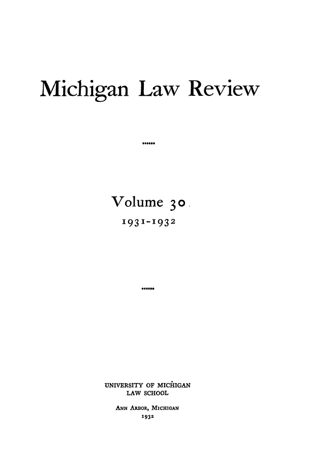 handle is hein.journals/mlr30 and id is 1 raw text is: Michigan Law ReviewVolume 3 01931-1932UNIVERSITY OF MICHIGANLAW SCHOOLANN ARBOR, MICHIGAN1932