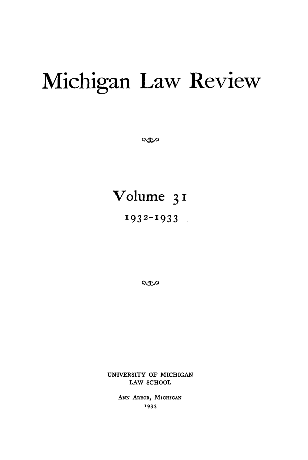 handle is hein.journals/mlr31 and id is 1 raw text is: Michigan Law ReviewVolume311932-1933UNIVERSITY OF MICHIGANLAW SCHOOLANN A BOR, MICHIGAN1933