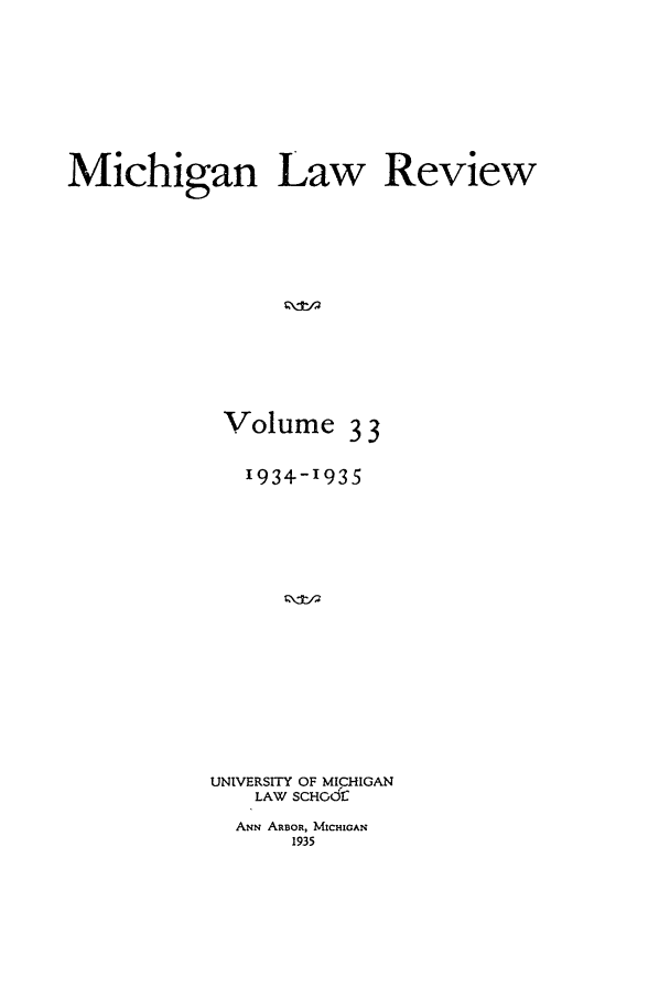 handle is hein.journals/mlr33 and id is 1 raw text is: Michigan Law ReviewVolume 3 31934-1935UNIVERSITY OF MICHIGANLAW SCHCdfANN ARBOR, MICHIGAN1935