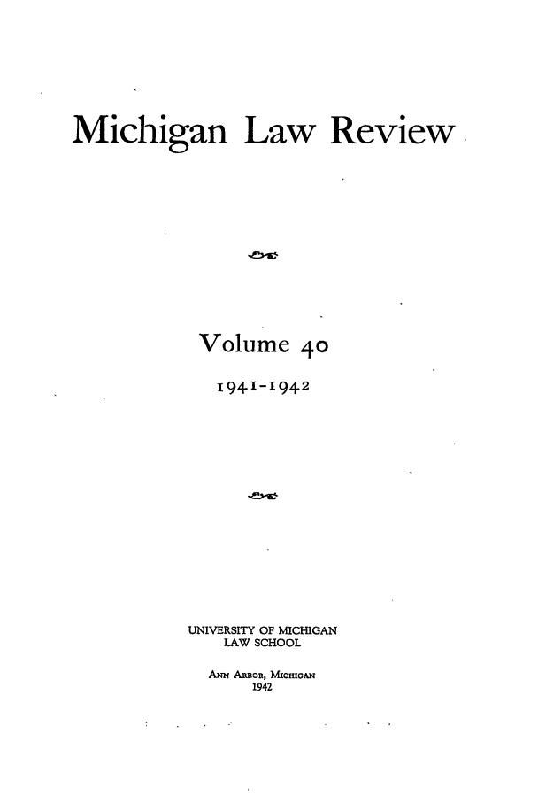 handle is hein.journals/mlr40 and id is 1 raw text is: Michigan Law ReviewVolume 401941-1942UNIVERSITY OF MICHIGANLAW SCHOOLANN ARBOR, MICHIGAN1942