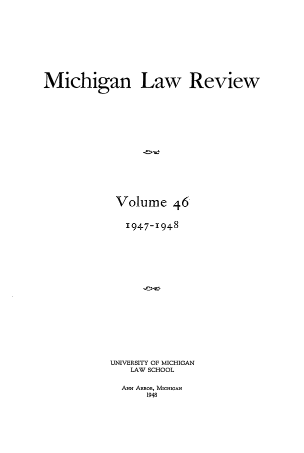 handle is hein.journals/mlr46 and id is 1 raw text is: Michigan Law ReviewVolume 46-1947-1948UNIVERSITY OF MICHIGANLAW SCHOOLANN ARBOR, MICHIGAN1948