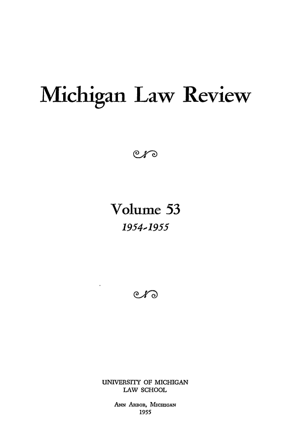 handle is hein.journals/mlr53 and id is 1 raw text is: Michigan Law ReviewVolume 531954,1955UNIVERSITY OF MICHIGANLAW SCHOOLANN An~oR, MICH5GAN1955