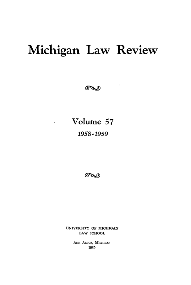 handle is hein.journals/mlr57 and id is 1 raw text is: Michigan Law ReviewVolume 571958-1959UNIVERSITY OF MICHIGANLAW SCHOOLANN ARBOR, MICHIGAN1959