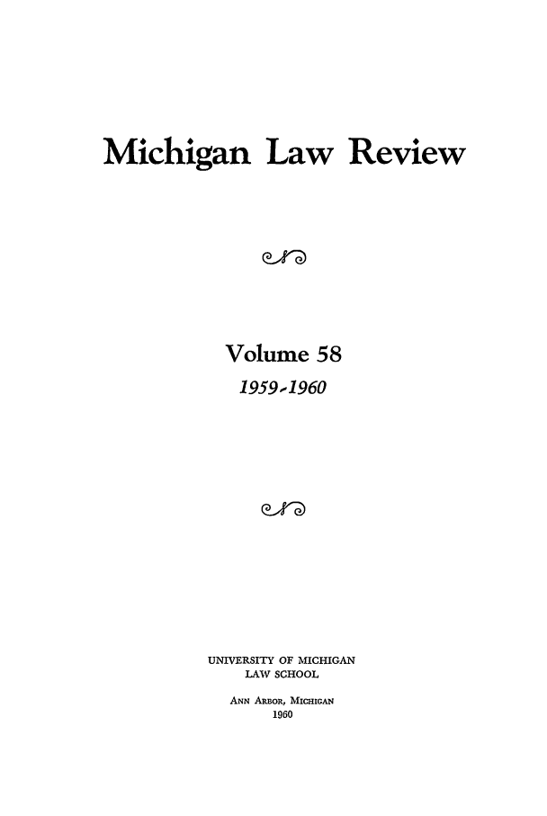 handle is hein.journals/mlr58 and id is 1 raw text is: Michigan Law ReviewVolume 581959-1960UNIVERSITY OF MICHIGANLAW SCHOOLANN ARBoR, MIcHIGAN1960