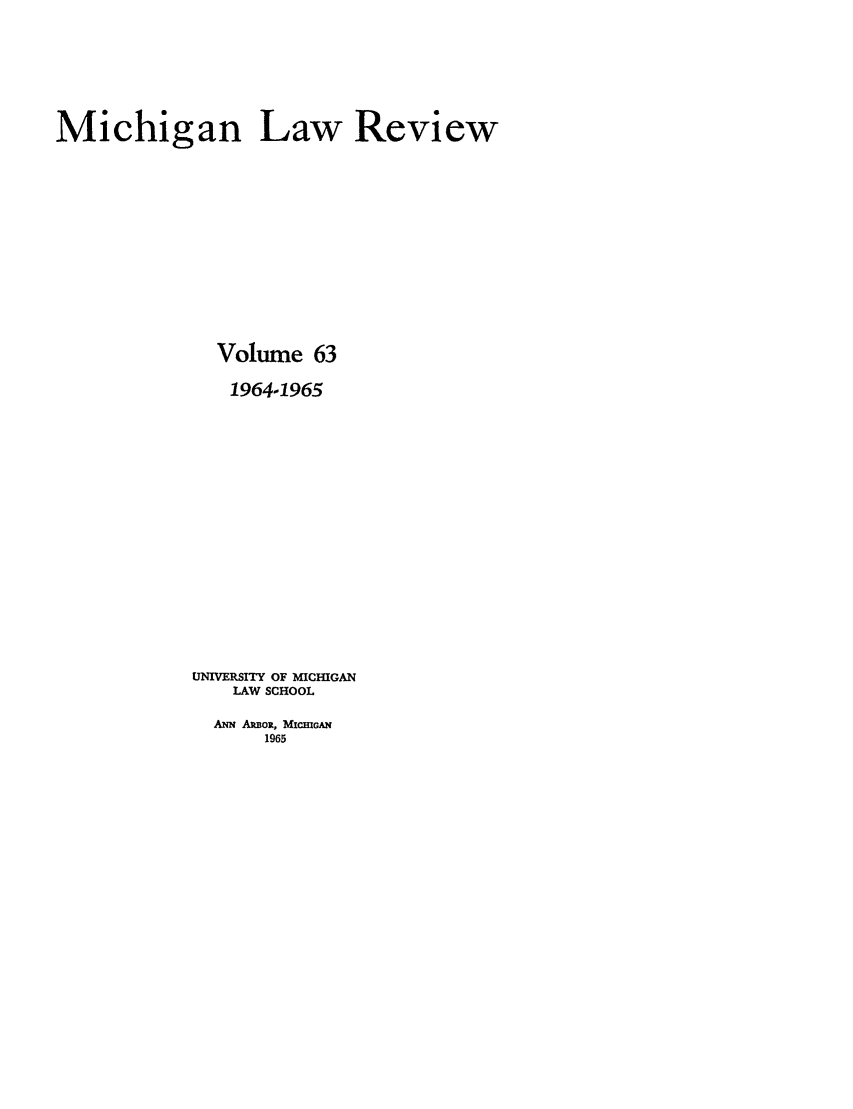 handle is hein.journals/mlr63 and id is 1 raw text is: Michigan Law ReviewVolume 631964-1965UNIVERSITY OF MICHIGANLAW SCHOOLANN AkoR, MicIGAN1965