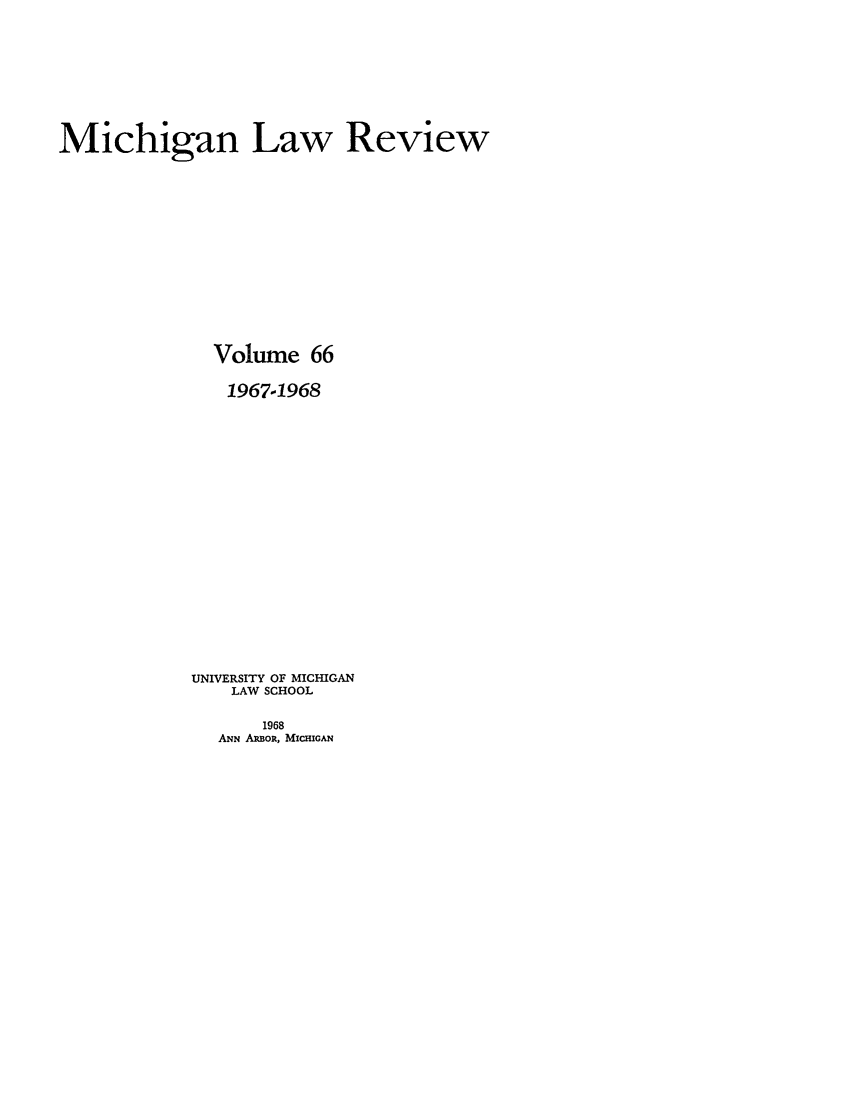 handle is hein.journals/mlr66 and id is 1 raw text is: Michigan Law ReviewVolume 661967.-1968UNIVERSITY OF MICHIGANLAW SCHOOL1968ANN AlzBox, MICHIGAN