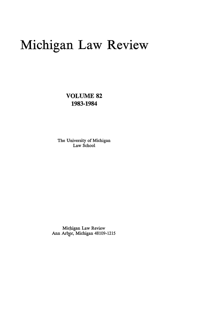 handle is hein.journals/mlr82 and id is 1 raw text is: Michigan Law ReviewVOLUME 821983-1984The University of MichiganLaw SchoolMichigan Law ReviewAnn Arbor, Michigan 48109-1215