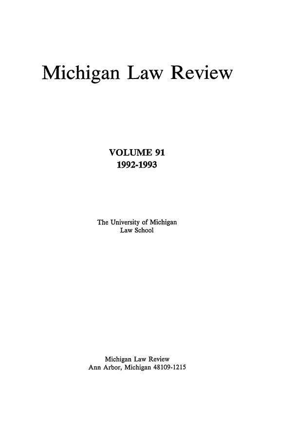 handle is hein.journals/mlr91 and id is 1 raw text is: Michigan Law ReviewVOLUME 911992-1993The University of MichiganLaw SchoolMichigan Law ReviewAnn Arbor, Michigan 48109-1215