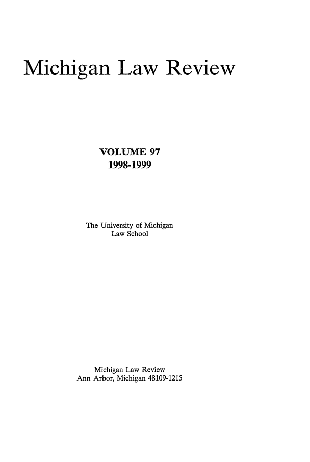 handle is hein.journals/mlr97 and id is 1 raw text is: Michigan Law ReviewVOLUME 971998-1999The University of MichiganLaw SchoolMichigan Law ReviewAnn Arbor, Michigan 48109-1215