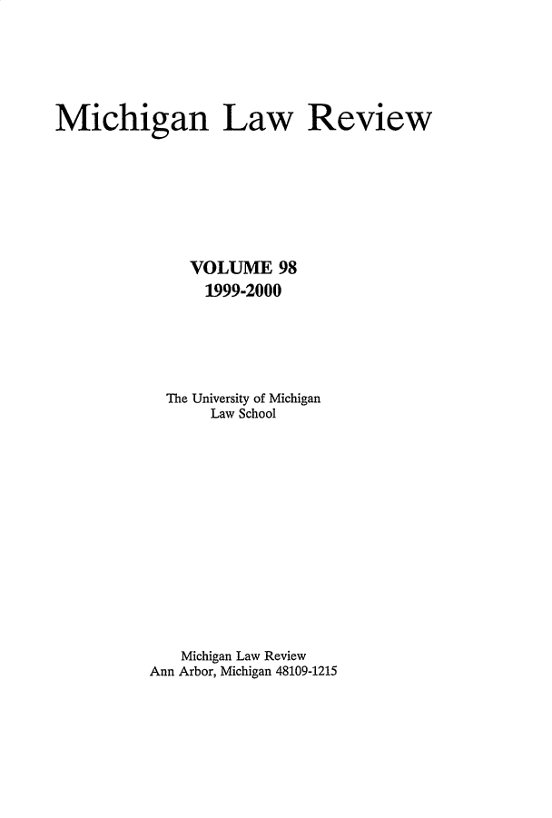 handle is hein.journals/mlr98 and id is 1 raw text is: Michigan LawVOLUME 981999-2000The University of MichiganLaw SchoolMichigan Law ReviewAnn Arbor, Michigan 48109-1215Review