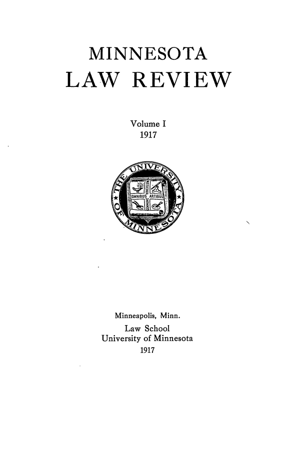 handle is hein.journals/mnlr1 and id is 1 raw text is: MINNESOTA
LAW REVIEW
Volume I
1917

Minneapolis, Minn.
Law School
University of Minnesota
1917


