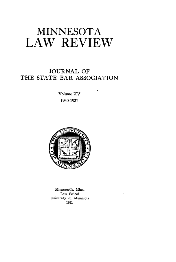 handle is hein.journals/mnlr15 and id is 1 raw text is: MINNESOTA
LAW REVIEW
JOURNAL OF
THE STATE BAR ASSOCIATION
Volume XV
1930-1931

Minneapolis, Minn.
Law School
University of Minnesota
1931


