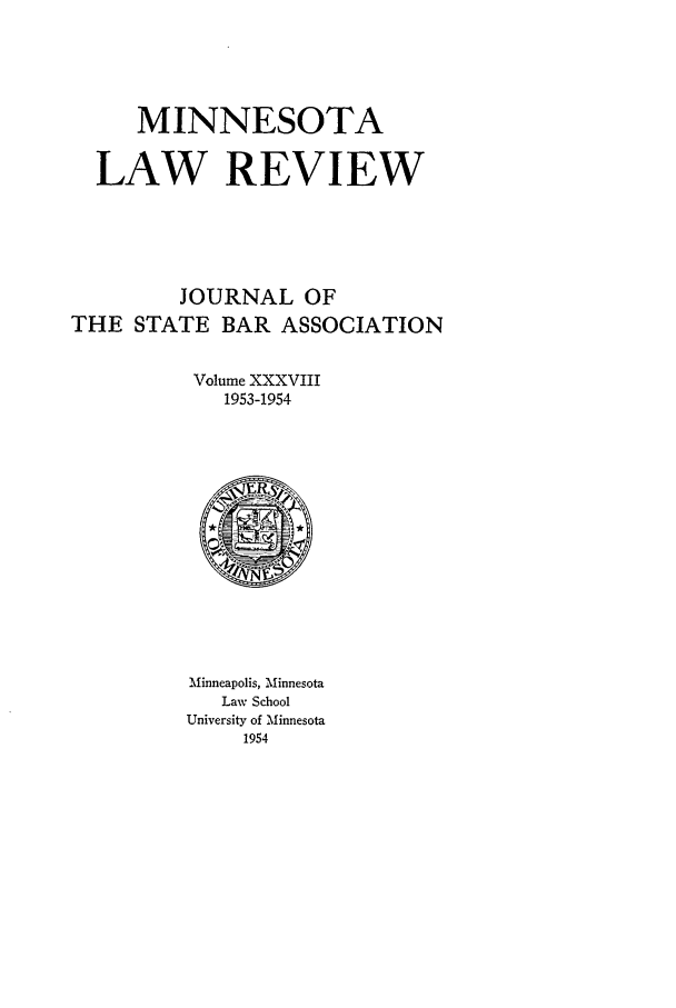 handle is hein.journals/mnlr38 and id is 1 raw text is: MINNESOTA
LAW REVIEW
JOURNAL OF
THE STATE BAR ASSOCIATION
Volume XXXVIII
1953-1954
0
'Minneapolis, 2Iinnesota
Law School
University of Minnesota
1954


