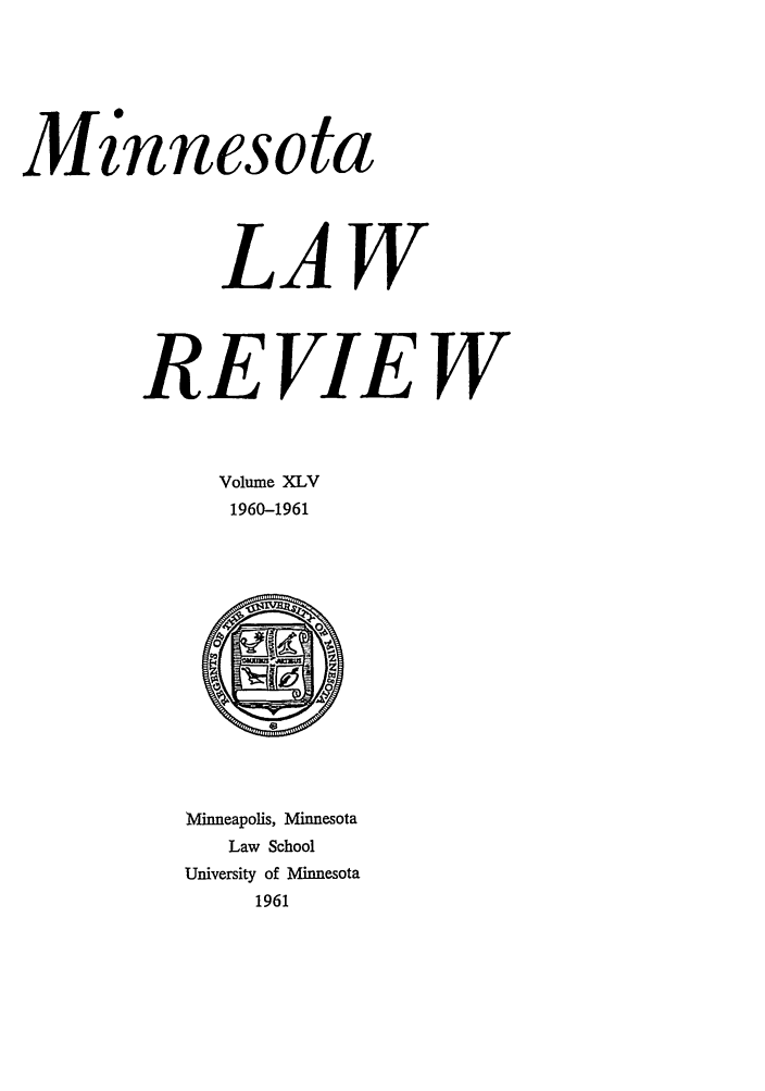 handle is hein.journals/mnlr45 and id is 1 raw text is: Minnesota
LAW
REVIEW
Volume XLV
1960-1961

Minneapolis, Minnesota
Law School
University of Minnesota
1961


