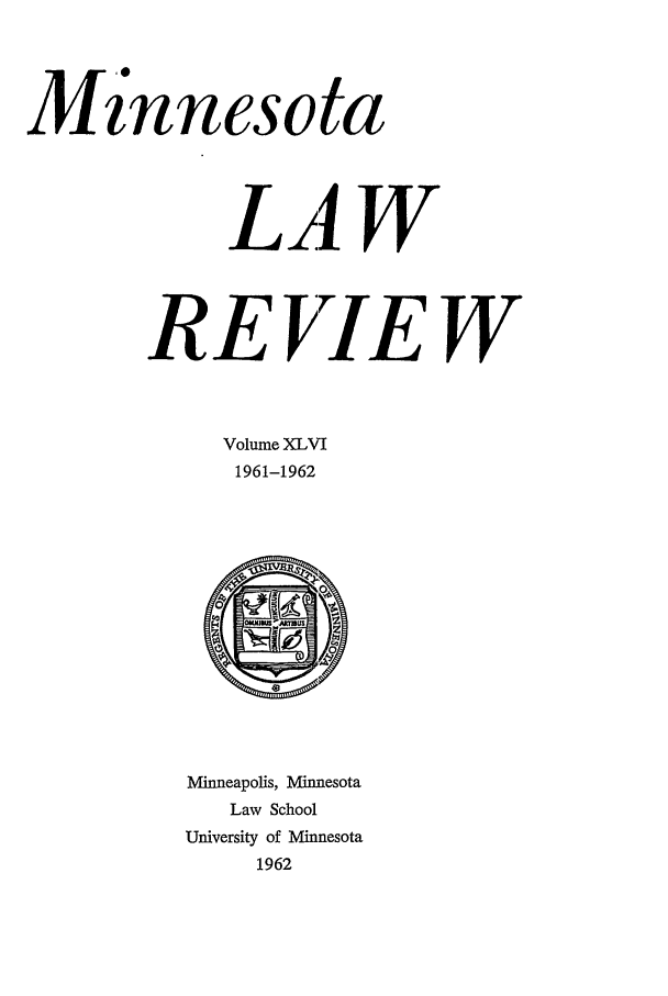 handle is hein.journals/mnlr46 and id is 1 raw text is: innesota
LA1 W
REVIEW
Volume XLVI
1961-1962

Minneapolis, Minnesota
Law School
University of Minnesota
1962


