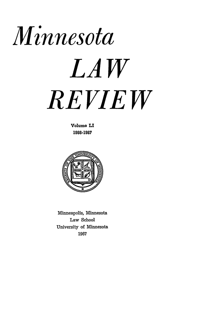 handle is hein.journals/mnlr51 and id is 1 raw text is: Minnesota
LAW
REVIEW
Volume LI
1966-1967

Minneapolis, Minnesota
Law School
University of Minnesota
1967


