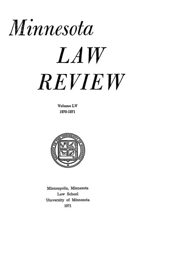 handle is hein.journals/mnlr55 and id is 1 raw text is: Mznnesota
LAW
REVIEW
Volume LV
1970-1971

Minneapolis, Minnesota
Law School
Umversity of Minnesota
1971


