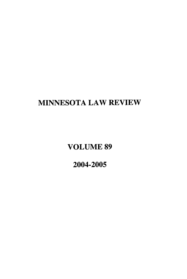 handle is hein.journals/mnlr89 and id is 1 raw text is: MINNESOTA LAW REVIEW
VOLUME 89
2004-2005


