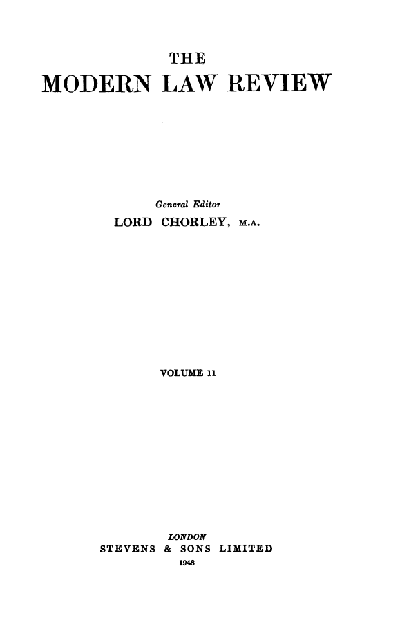 handle is hein.journals/modlr11 and id is 1 raw text is: THE
MODERN LAW REVIEW
General Editor
LORD CHORLEY, M.A.
VOLUME 11

STEVENS

LONDON
& SONS LIMITED


