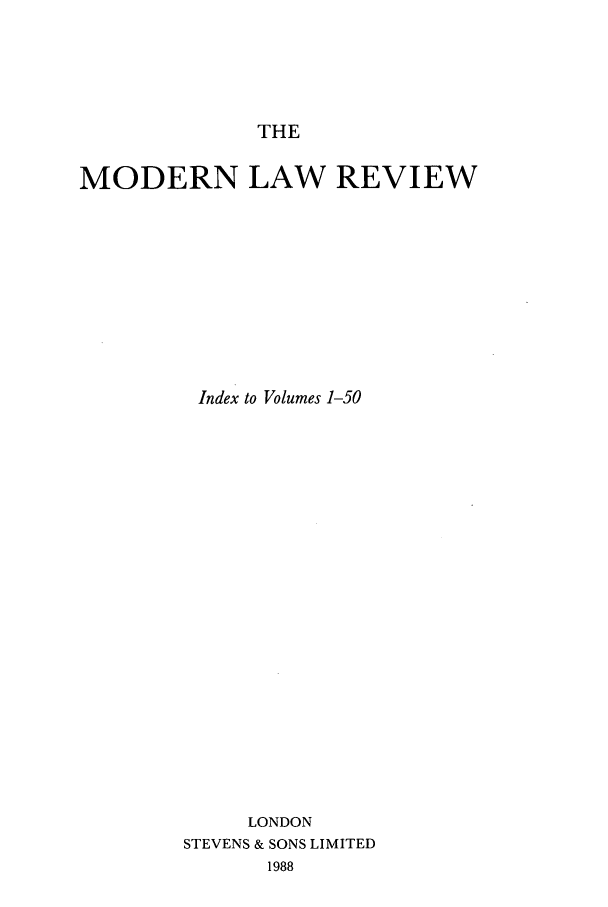 handle is hein.journals/modlrind1 and id is 1 raw text is: THE

MODERN LAW REVIEW
Index to Volumes 1-50
LONDON
STEVENS & SONS LIMITED
1988


