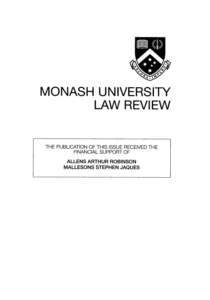 handle is hein.journals/monash33 and id is 1 raw text is: MONASH UNIVERSITYLAW REVIEWTHE PUBLICATION OF THIS ISSUE RECEIVED THEFINANCIAL SUPPORT OFALLENS ARTHUR ROBINSONMALLESONS STEPHEN JAQUES