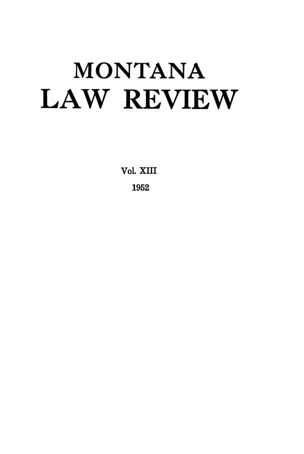 handle is hein.journals/montlr13 and id is 1 raw text is: MONTANALAW REVIEWVol. XIII1952