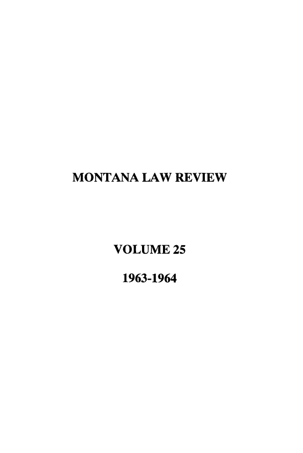 handle is hein.journals/montlr25 and id is 1 raw text is: MONTANA LAW REVIEWVOLUME 251963-1964