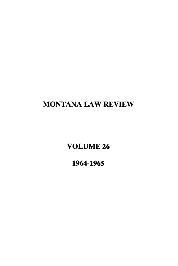 handle is hein.journals/montlr26 and id is 1 raw text is: MONTANA LAW REVIEWVOLUME 261964-1965