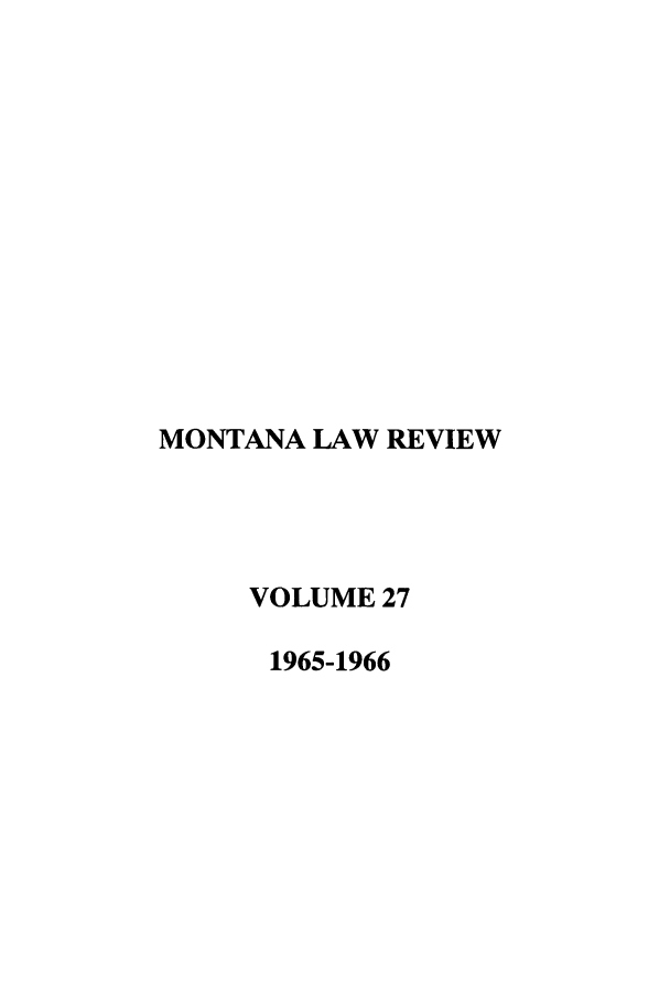 handle is hein.journals/montlr27 and id is 1 raw text is: MONTANA LAW REVIEWVOLUME 271965-1966