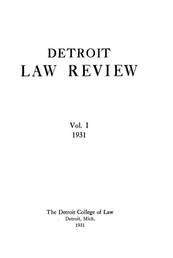handle is hein.journals/mslr1 and id is 1 raw text is: DETROITLAWREVIEWVol. I1931The Detroit College of LawDetroit, Mich.1931