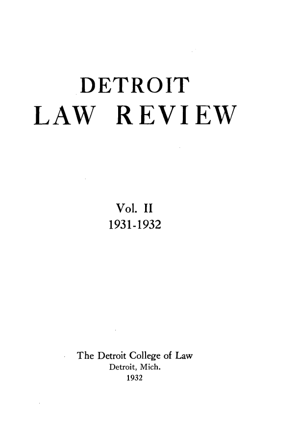 handle is hein.journals/mslr2 and id is 1 raw text is: DETROITLAW REVIEWVol. II1931-1932The Detroit College of LawDetroit, Mich.1932