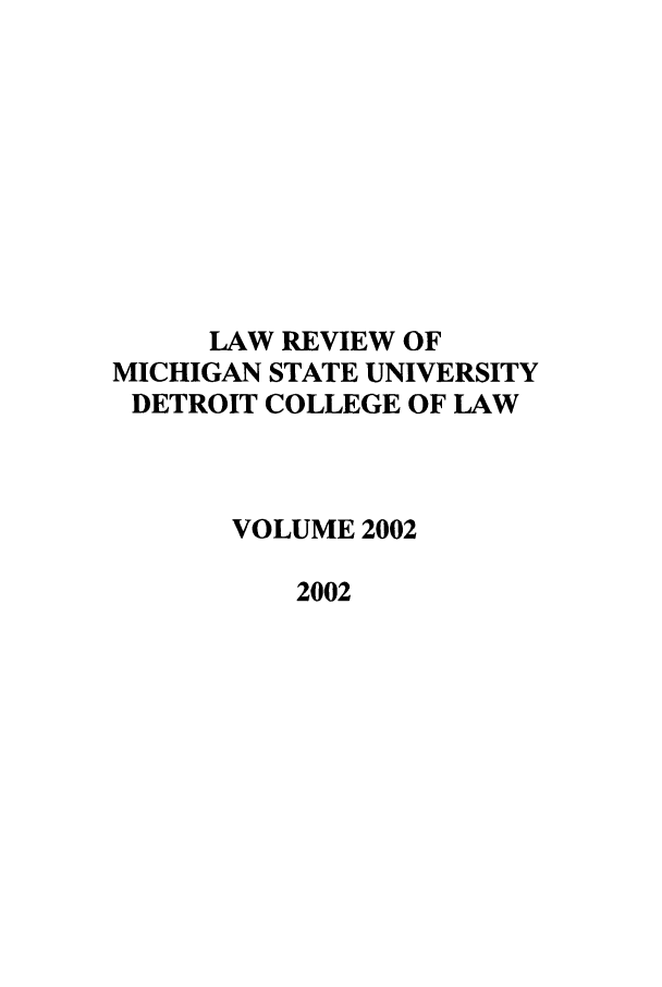 handle is hein.journals/mslr2002 and id is 1 raw text is: LAW REVIEW OFMICHIGAN STATE UNIVERSITYDETROIT COLLEGE OF LAWVOLUME 20022002