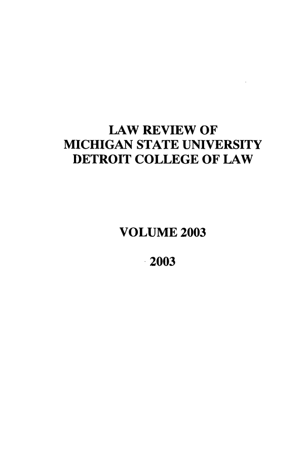 handle is hein.journals/mslr2003 and id is 1 raw text is: LAW REVIEW OFMICHIGAN STATE UNIVERSITYDETROIT COLLEGE OF LAWVOLUME 20032003
