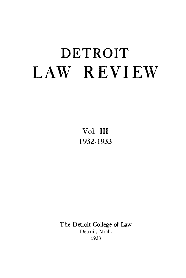 handle is hein.journals/mslr3 and id is 1 raw text is: DETROITLAW REVIEWVol. III1932-1933The Detroit College of LawDetroit, Mich.1933