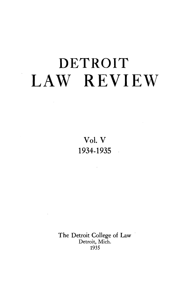 handle is hein.journals/mslr5 and id is 1 raw text is: DETROITLAW REVIEWVol. V1934-1935The Detroit College of LawDetroit, Mich.1935