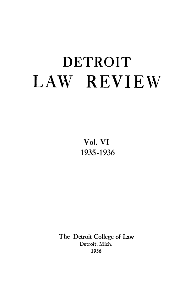 handle is hein.journals/mslr6 and id is 1 raw text is: DETROITLAW REVIEWVol. VI1935-1936The Detroit College of LawDetroit, Mich.1936