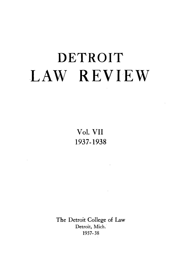 handle is hein.journals/mslr7 and id is 1 raw text is: DETROITLAW REVIEWVol. VII1937-1938The Detroit College of LawDetroit, Mich.1937-38