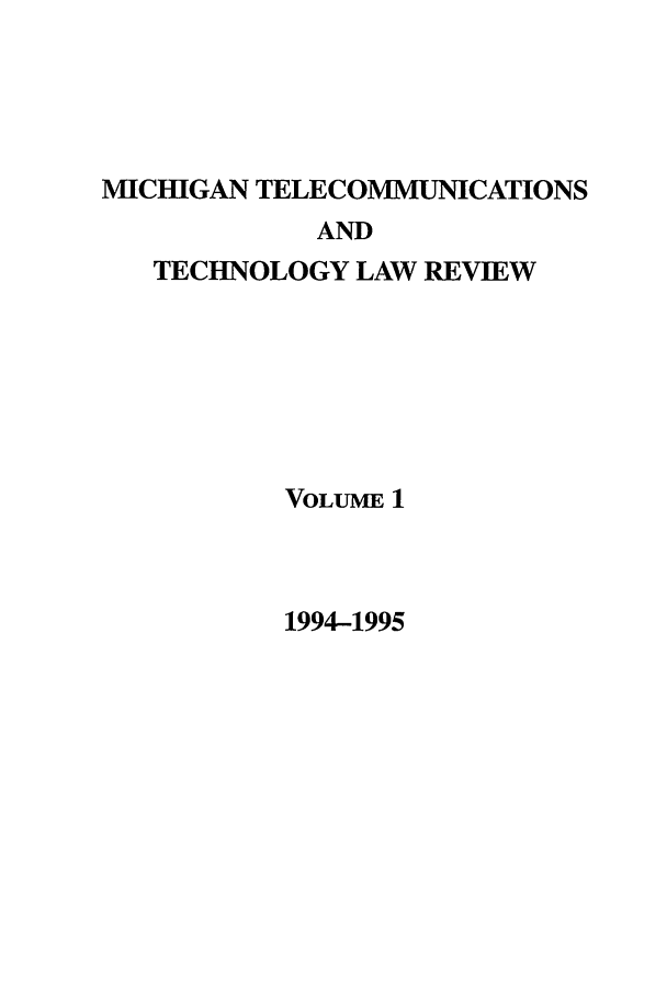 handle is hein.journals/mttlr1 and id is 1 raw text is: MICHIGAN TELECOMMUNICATIONS

AND
TECHNOLOGY LAW REVIEW
VOLUME 1

1994-1995


