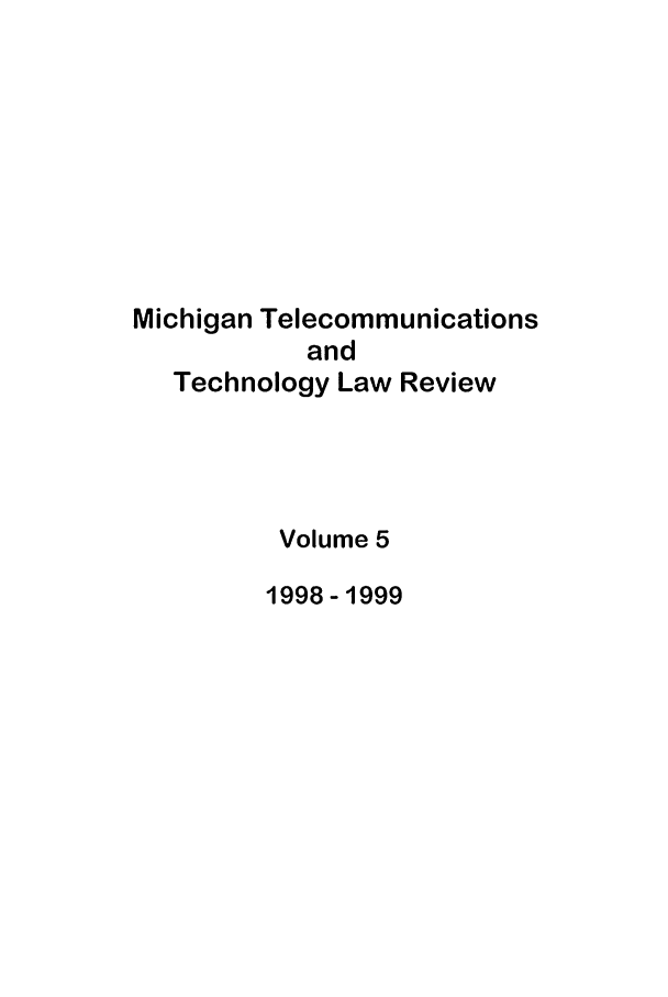 handle is hein.journals/mttlr5 and id is 1 raw text is: Michigan Telecommunications
and
Technology Law Review
Volume 5
1998-1999


