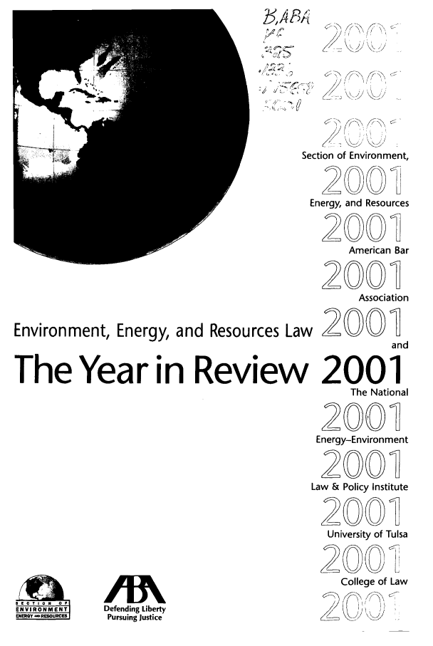 handle is hein.journals/naresoe18 and id is 1 raw text is: A' B
Sec
E
Environment, Energy, and Resources Law
The Year in Review

L

ENRY - REN

:tion of Environment,
210
nergy, and Resources
2001
American Bar
2001
Association
2001
and
2001
The National
2001
Energy-Environment
2001
aw & Policy Institute
20001
University of Tulsa
College of Law

/Mk
Defending Liberty
Pursuing Justice


