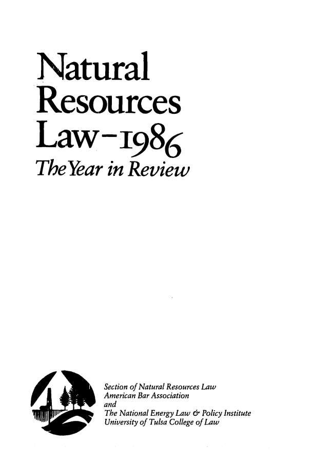 handle is hein.journals/naresoe3 and id is 1 raw text is: Natural
Resources
Law-I986
The Year in Review
SSection of Natural Resources Law
American Bar Association
and
The National Energy Law & Policy Institute
University of Tulsa College of Law


