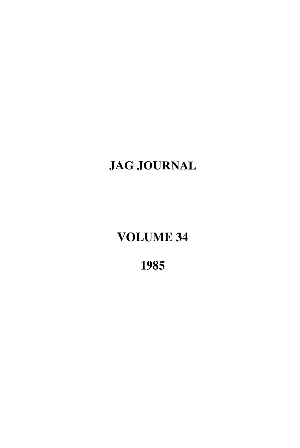 handle is hein.journals/naval34 and id is 1 raw text is: JAG JOURNAL
VOLUME 34
1985


