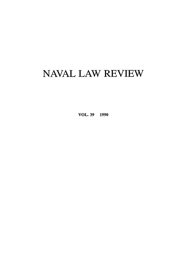handle is hein.journals/naval39 and id is 1 raw text is: NAVAL LAW REVIEW
VOL. 39 1990


